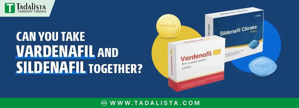 Can You Take Vardenafil and Sildenafil Together