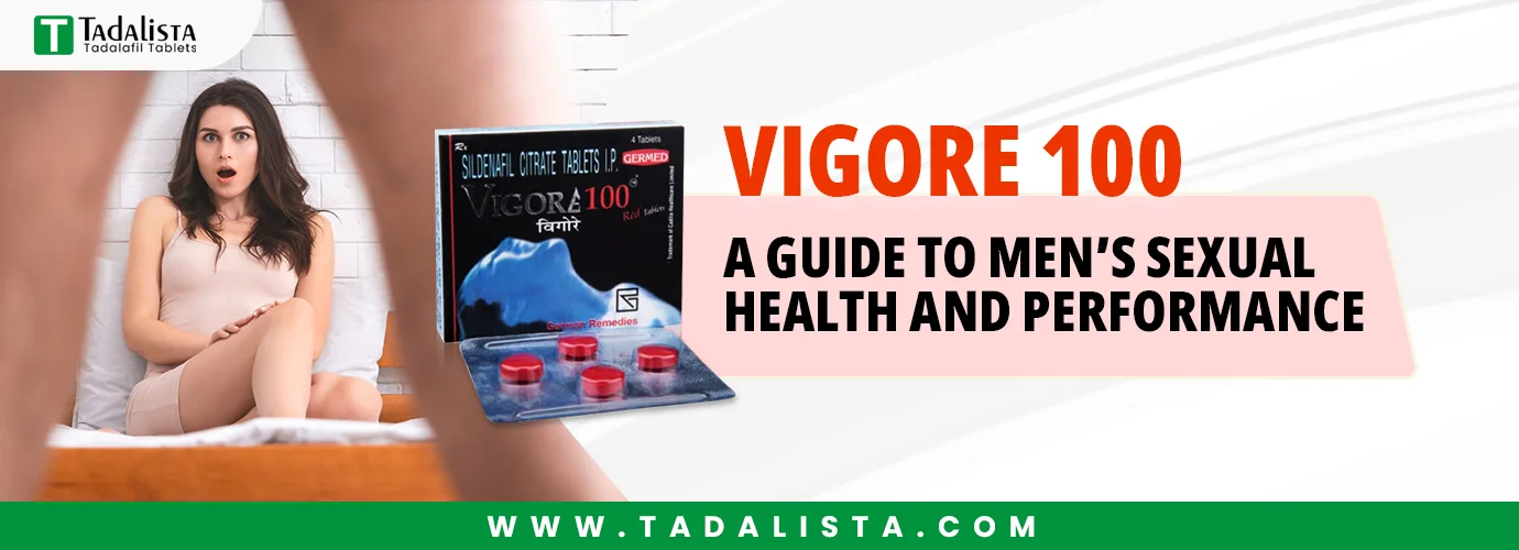 Vigore 100: A Guide to Men’s Sexual Health and Performance