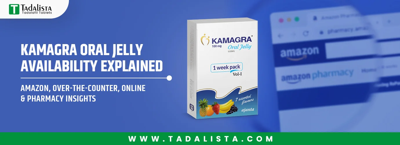 Kamagra Oral Jelly Availability Explained: Amazon, Over-the-Counter, Online & Pharmacy Insights
